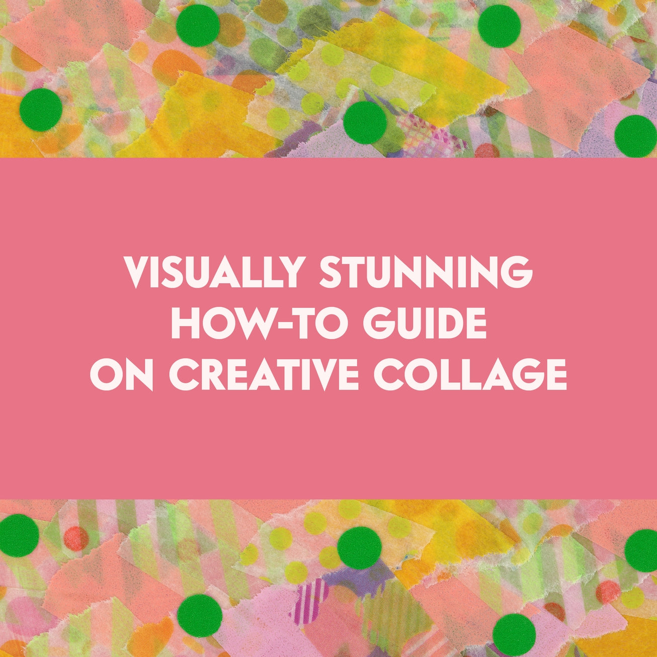 yellow and pink torn papers make up the background for text in white that reads, "visually stunning how-to guide on creative collage"