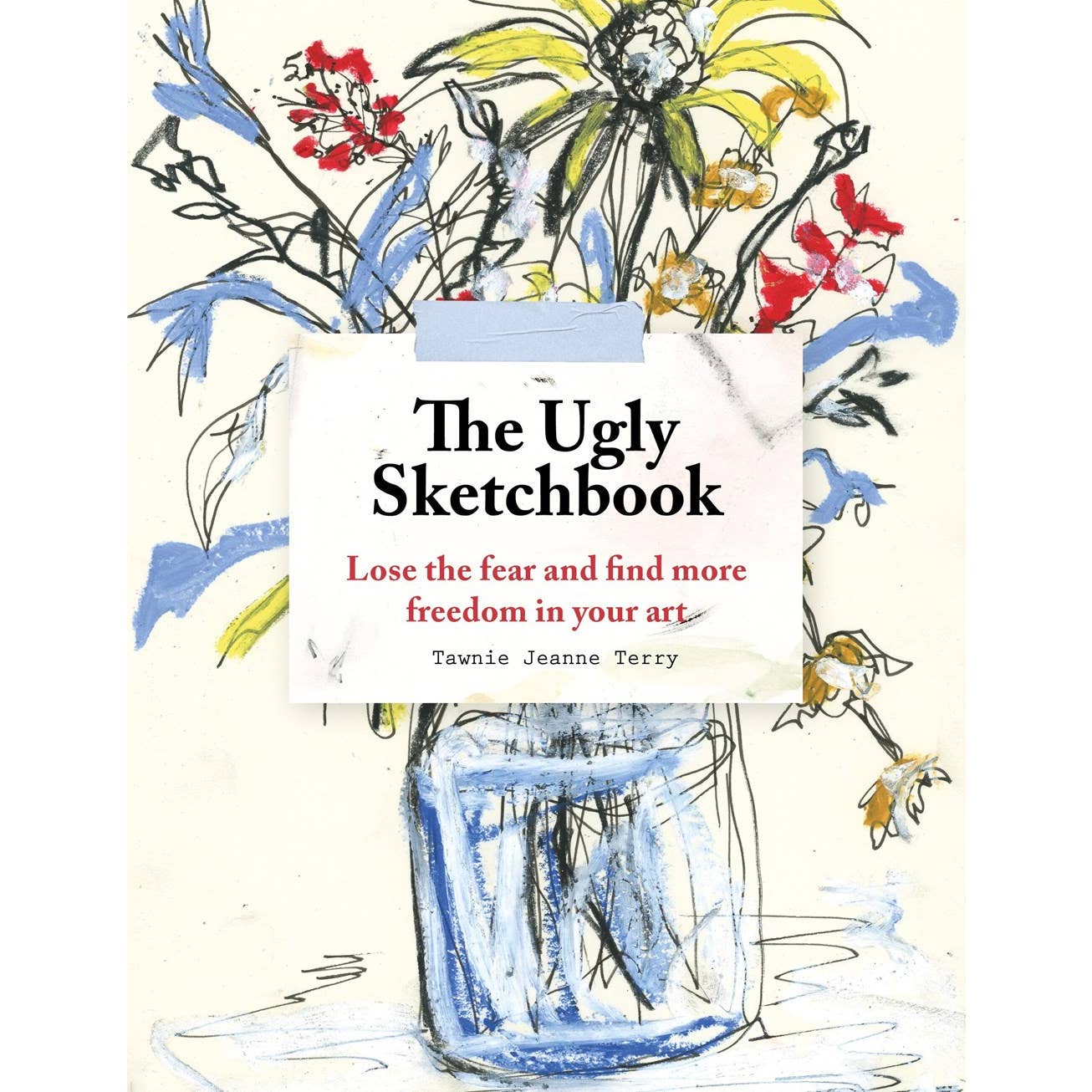 Book cover of 'The Ugly Sketchbook' with artistic illustrations and text that reads, "The Ugly Sketchbook: Lose the Fear and Find More Freedom in Your Art by Tawnie Jeanne Terry".