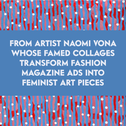 blue and red collaged background with white text that reads, "from artist naomi vona whose fame collages transform fashion magazine ads into feminist art pieces"