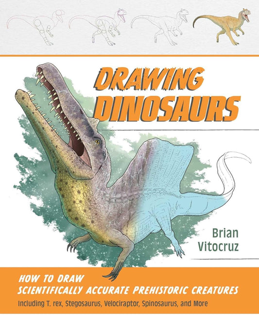 Drawing Dinosaurs: How to Draw Scientifically Accurate Prehistoric Creatures, Including T.rex, Stegosaurus, Velociraptor, Spinosaurus, and More...