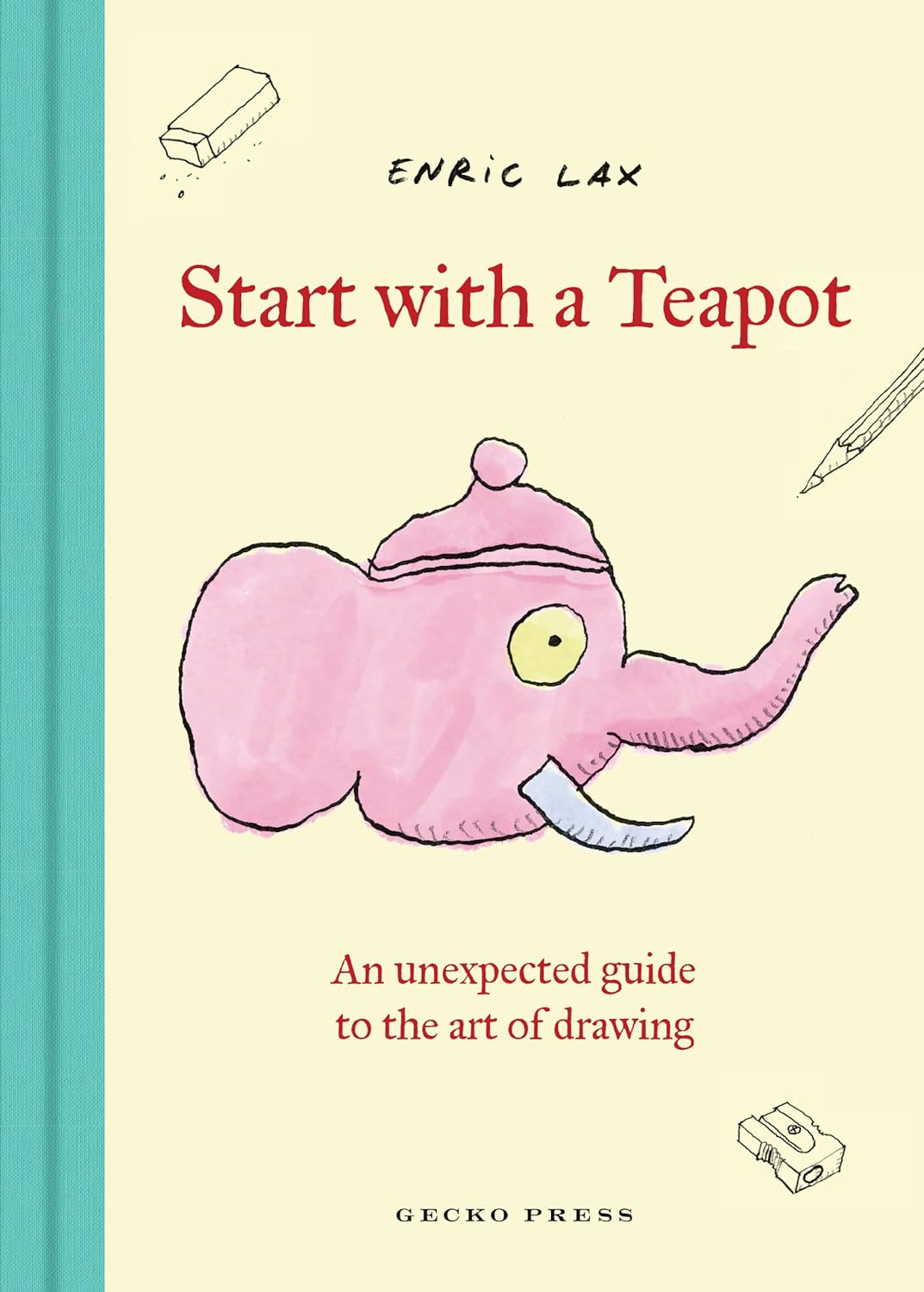 Start with a Teapot: An Unexpected Guide to the Art of Drawing