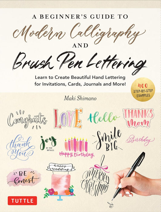 A Beginner's Guide to Modern Calligraphy & Brush Pen Lettering: Learn to Create Beautiful Hand Lettering for Invitations, Cards, Journals and More!