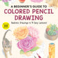 A Beginner's Guide to Colored Pencil Drawing: Realistic Drawings in 14 Easy Lessons! (With Over 200 illustrations)