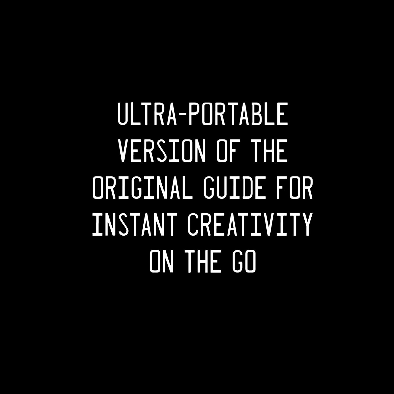White text on a black background which reads, "Ultra portable version of the original guide for instant creativity on the go"