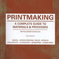 Printmaking: A Complete Guide to Materials & Process (Printmaker's Bible, Process Shots, Techniques, Step-By-Step Illustrations)