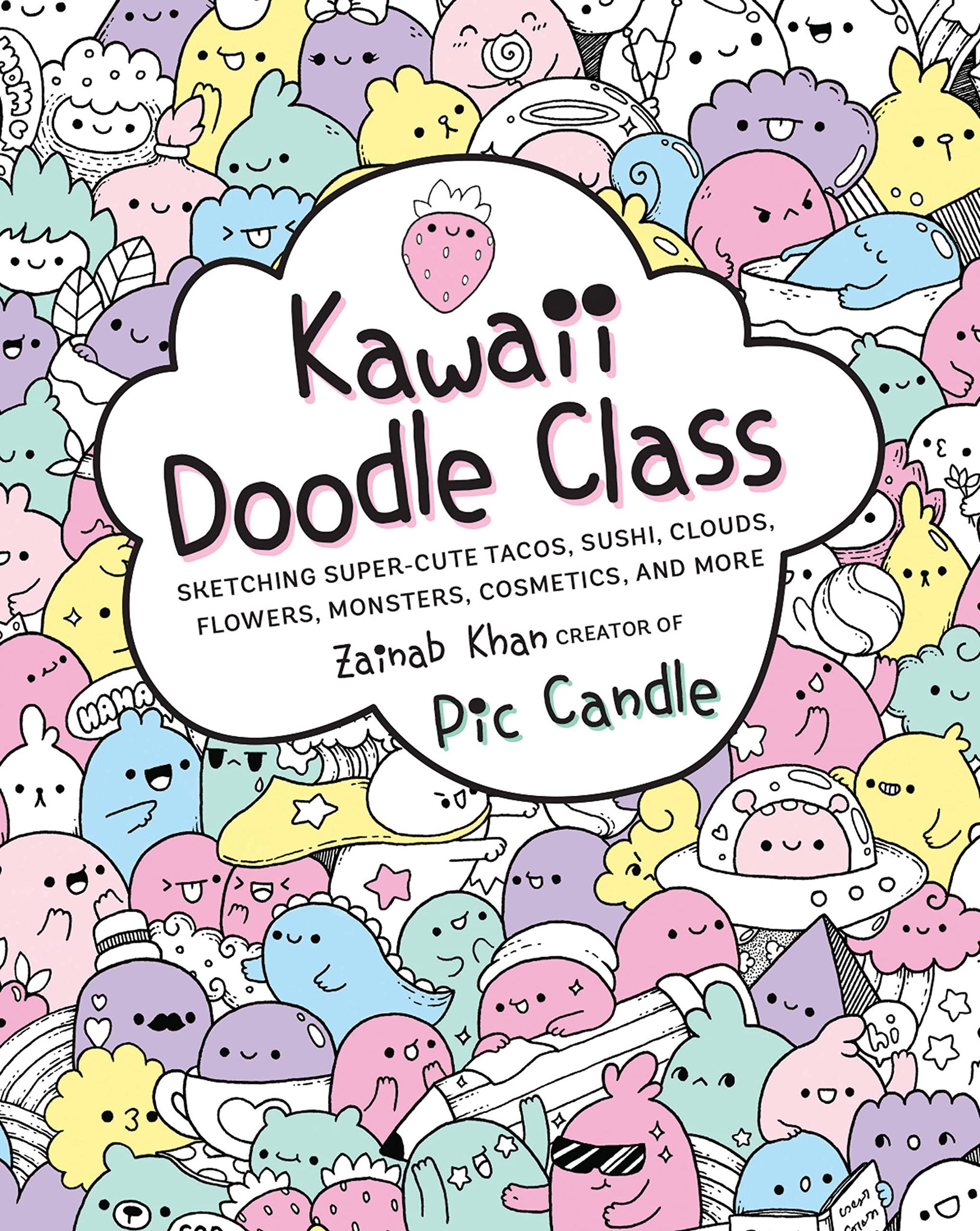 Kawaii Doodle Class: Sketching Super-Cute Tacos, Sushi, Clouds, Flowers, Monsters, Cosmetics, and More (Volume 1)